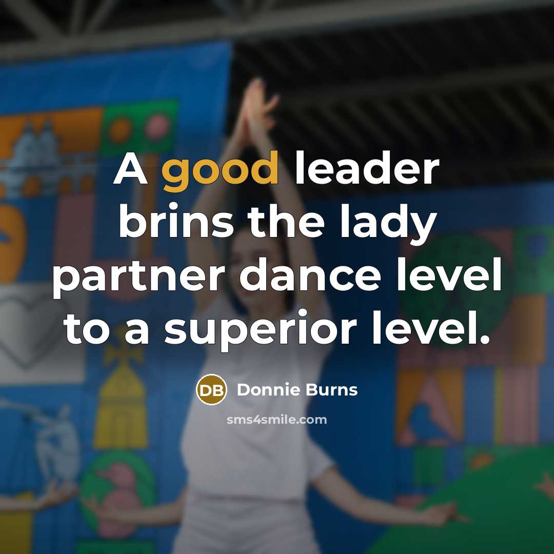 “A good leader brins the lady partner dance level to…” quote by Donnie Burns