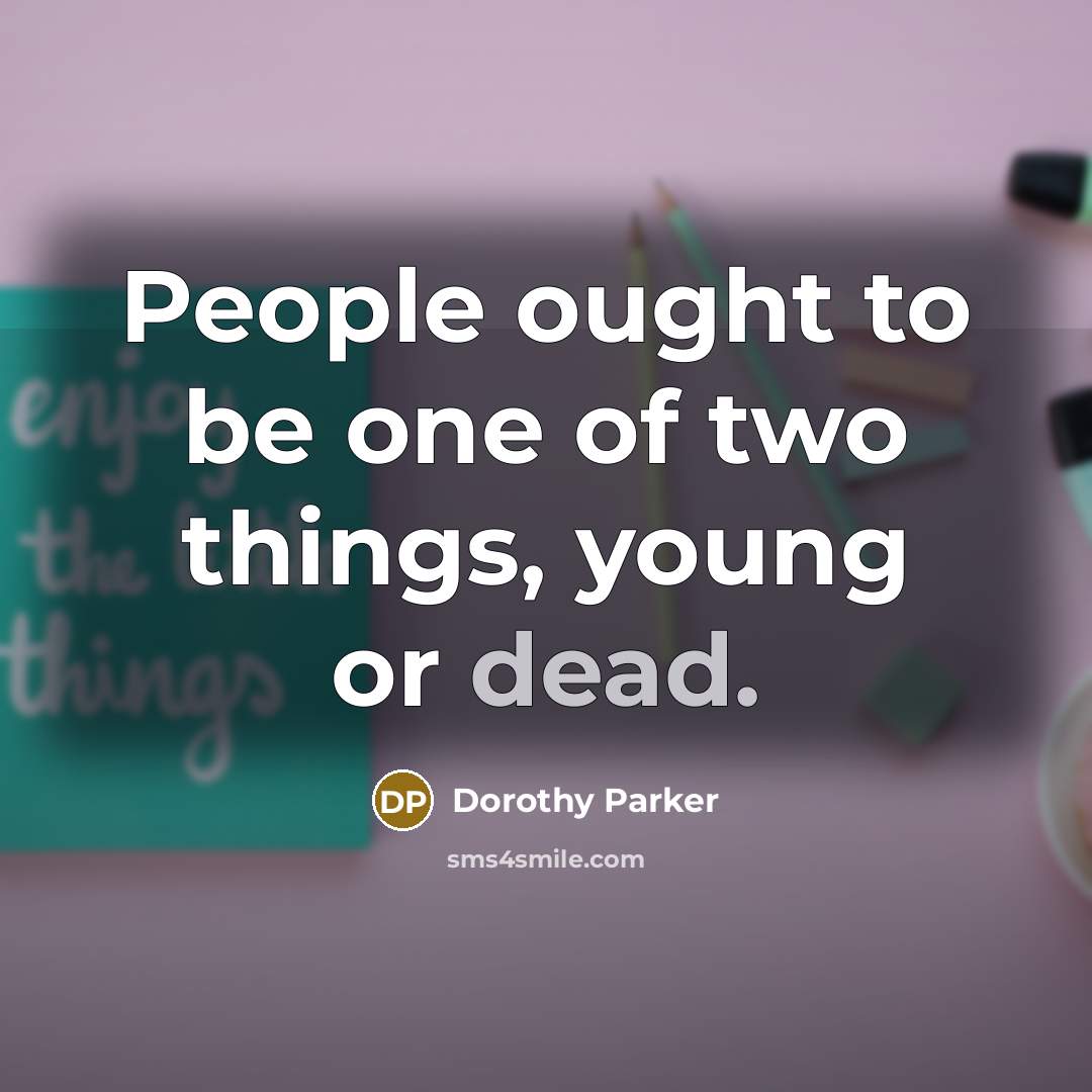 “People ought to be one of two things, young or…” quote by Dorothy Parker