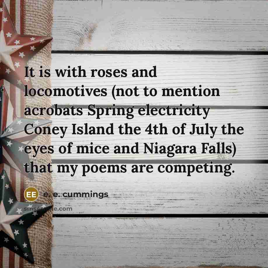 “It is with roses and locomotives (not to mention acrobats…” quote by e. e. cummings