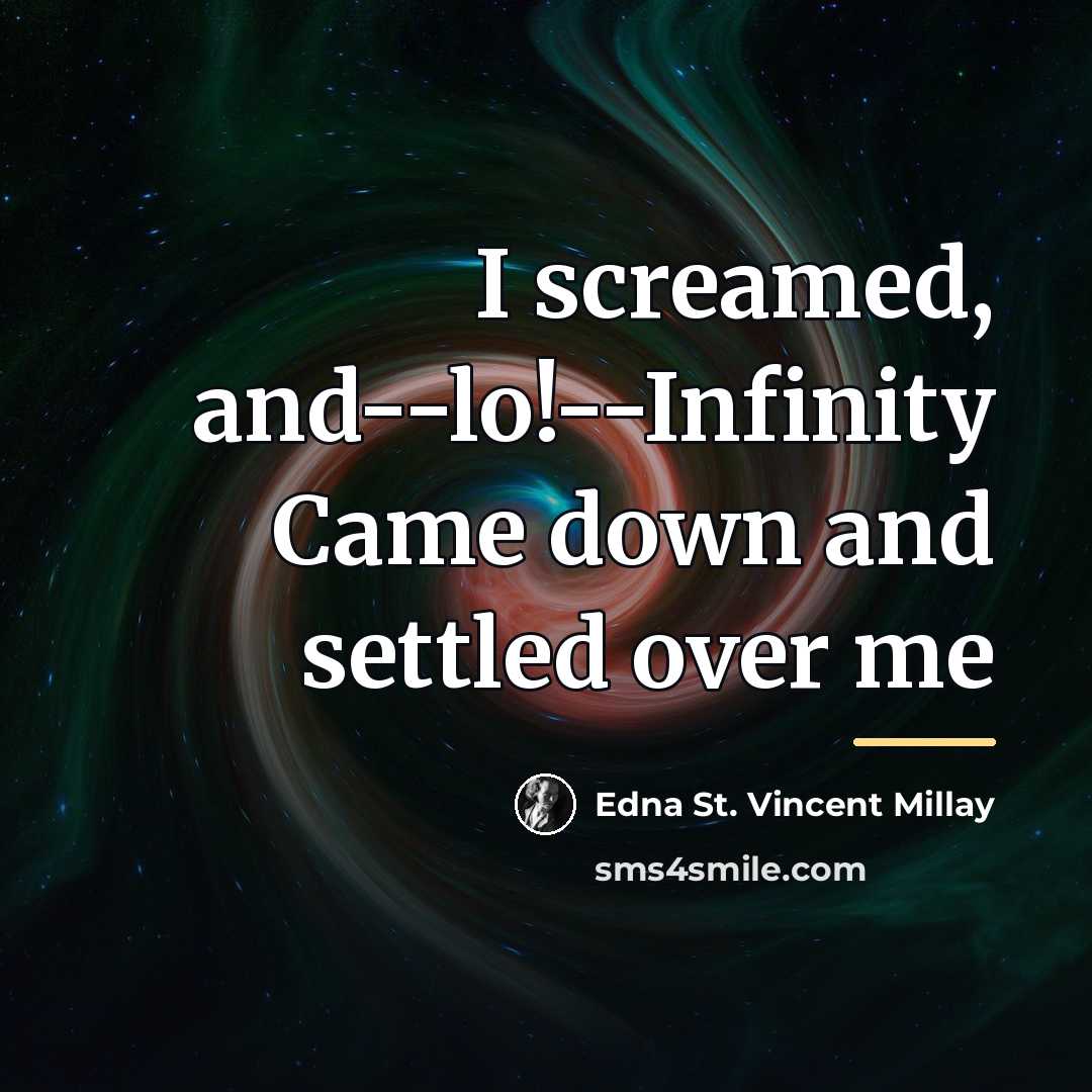 “I screamed, and--lo!--Infinity Came down and settled over me…” quote by Edna St. Vincent Millay