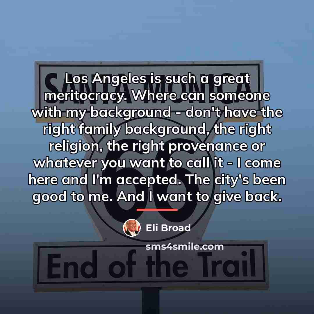 “Los Angeles is such a great meritocracy. Where can someone…” quote by Eli Broad