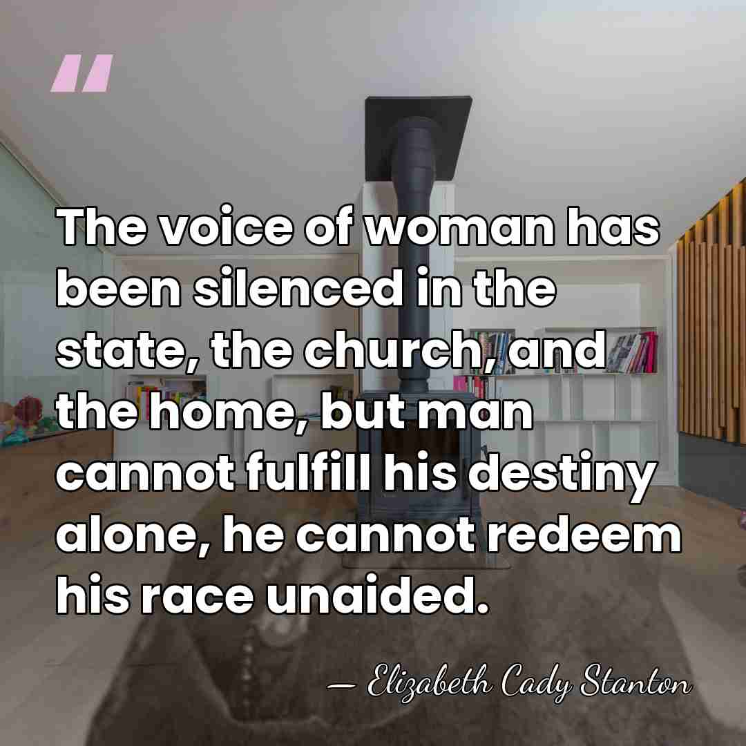 The voice of woman has been silenced in the state, the church,&hellip; - Elizabeth Cady Stanton