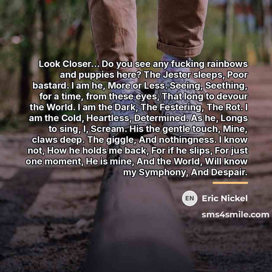 “Look Closer... Do you see any fucking rainbows and puppies…” quote by Eric Nickel