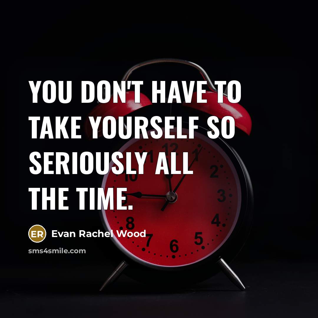 “You don't have to take yourself so seriously all the…” quote by Evan Rachel Wood