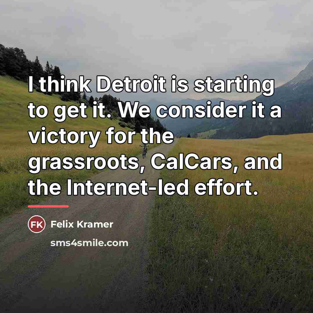 “I think Detroit is starting to get it. We consider…” quote by Felix Kramer