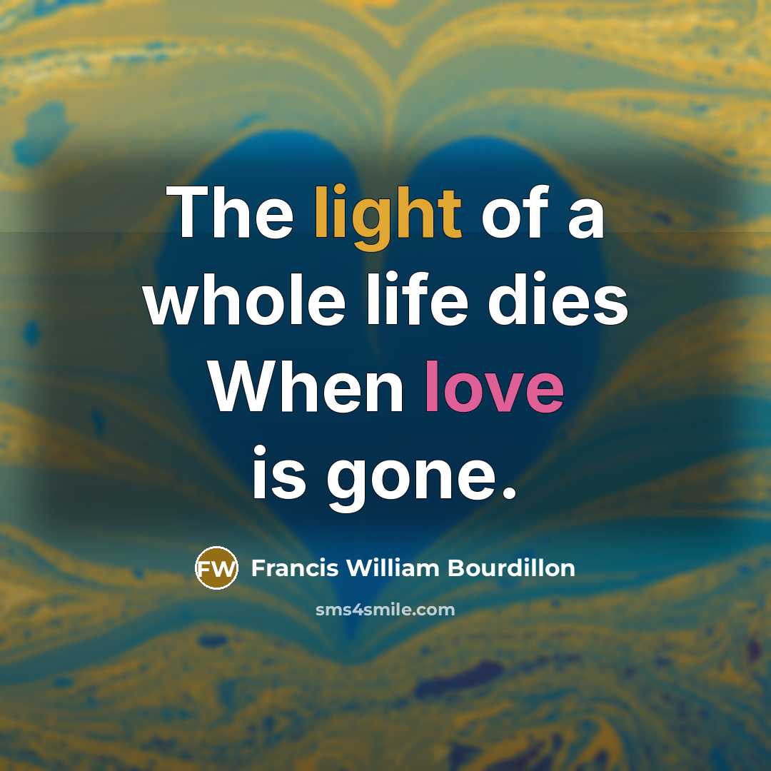 “The light of a whole life dies When love is…” quote by Francis William Bourdillon