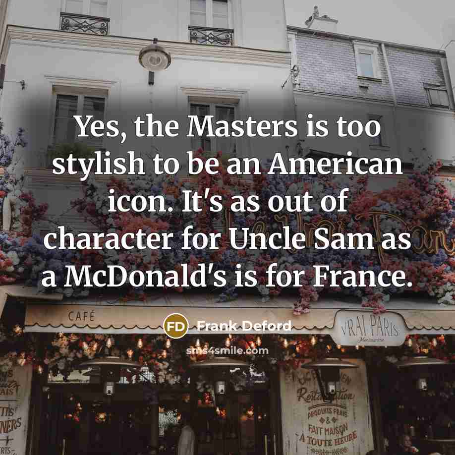 “Yes, the Masters is too stylish to be an American…” quote by Frank Deford