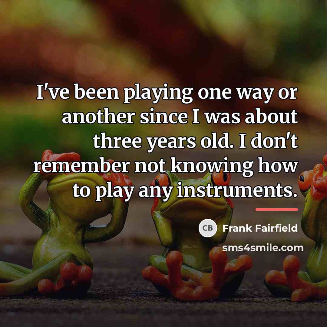 “I've been playing one way or another since I was…” quote by Frank Fairfield