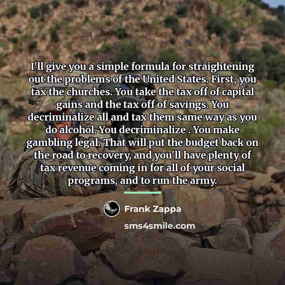 “I'll give you a simple formula for straightening out the…” quote by Frank Zappa