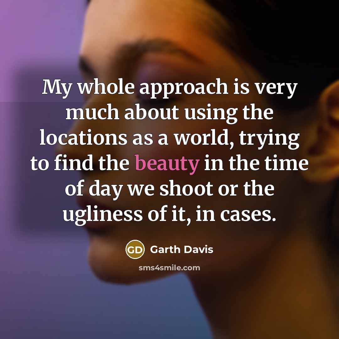 “My whole approach is very much about using the locations…” quote by Garth Davis