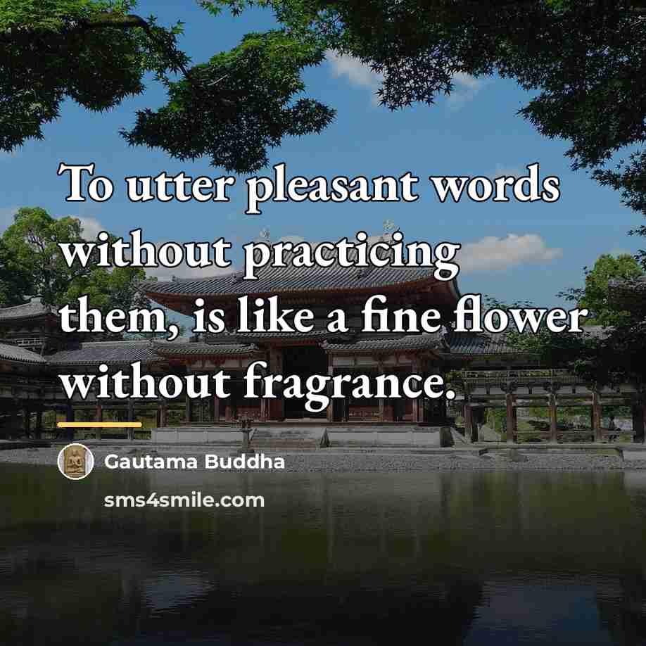 “To utter pleasant words without practicing them, is like a…” quote by Gautama Buddha