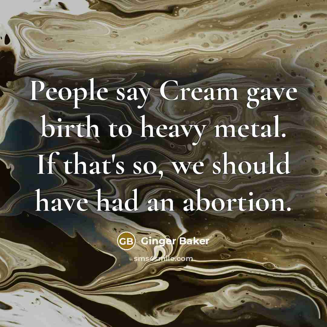 “People say Cream gave birth to heavy metal. If that's…” quote by Ginger Baker