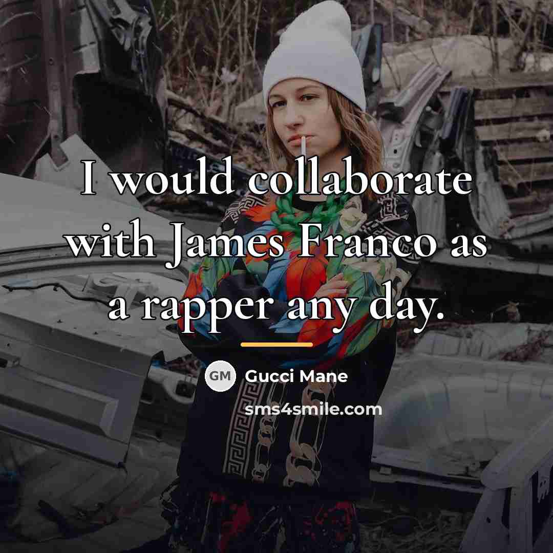 “I would collaborate with James Franco as a rapper any…” quote by Gucci Mane