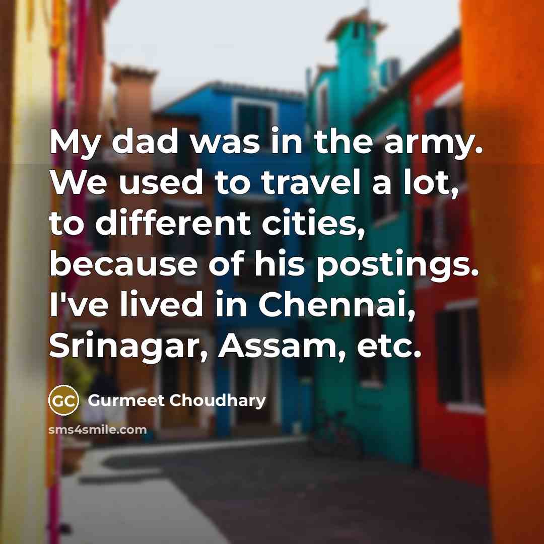 “My dad was in the army. We used to travel…” quote by Gurmeet Choudhary