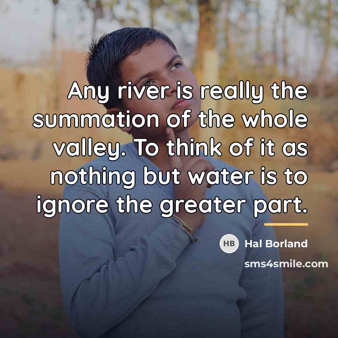 “Any river is really the summation of the whole valley.…” quote by Hal Borland