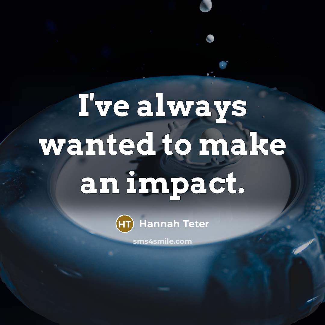 “I've always wanted to make an impact.…” quote by Hannah Teter