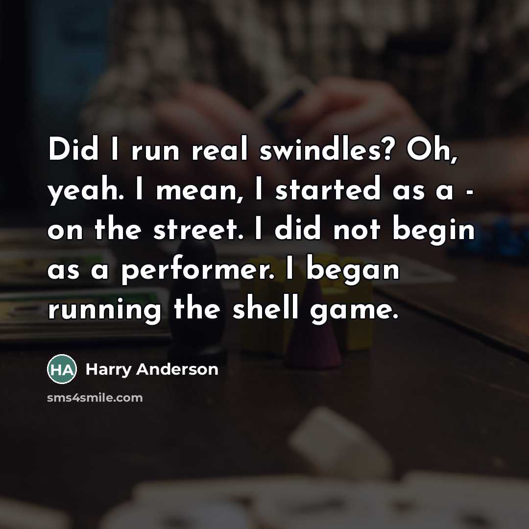 “Did I run real swindles? Oh, yeah. I mean, I…” quote by Harry Anderson
