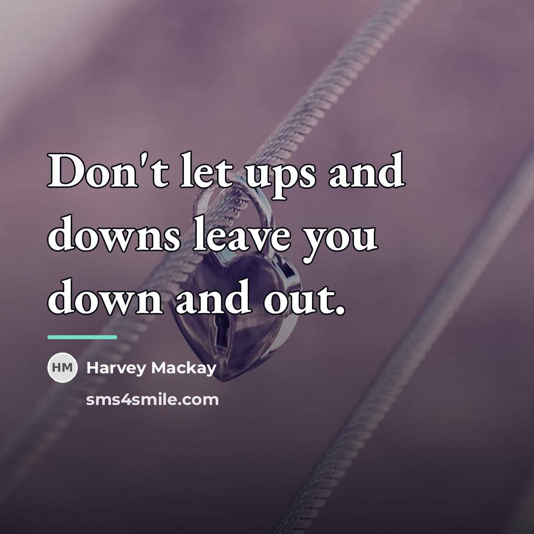 “Don't let ups and downs leave you down and out.…” quote by Harvey Mackay