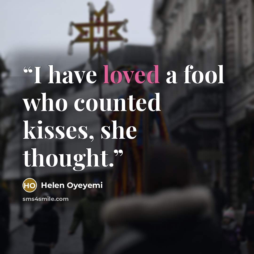 “I have loved a fool who counted kisses, she thought.” quote by Helen Oyeyemi