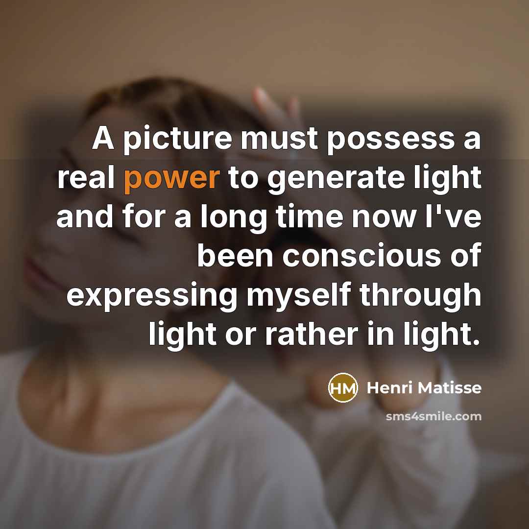 “A picture must possess a real power to generate light…” quote by Henri Matisse