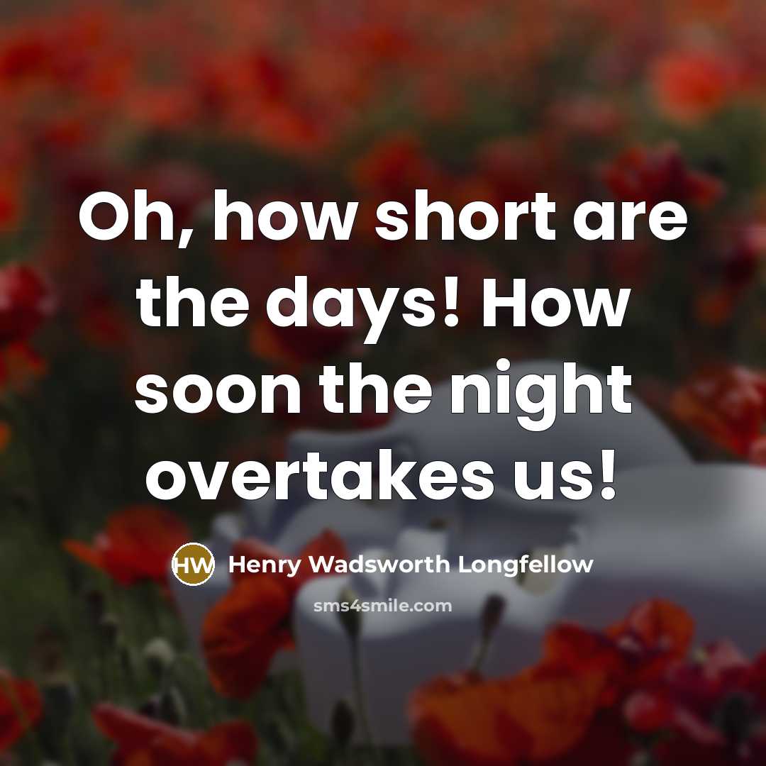 “Oh, how short are the days! How soon the night…” quote by Henry Wadsworth Longfellow