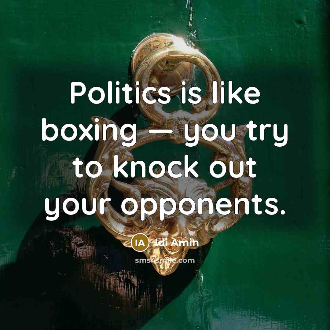 “Politics is like boxing — you try to knock out…” quote by Idi Amin