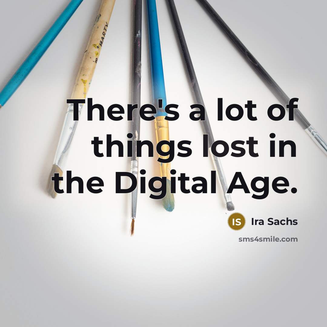 “There's a lot of things lost in the Digital Age.…” quote by Ira Sachs