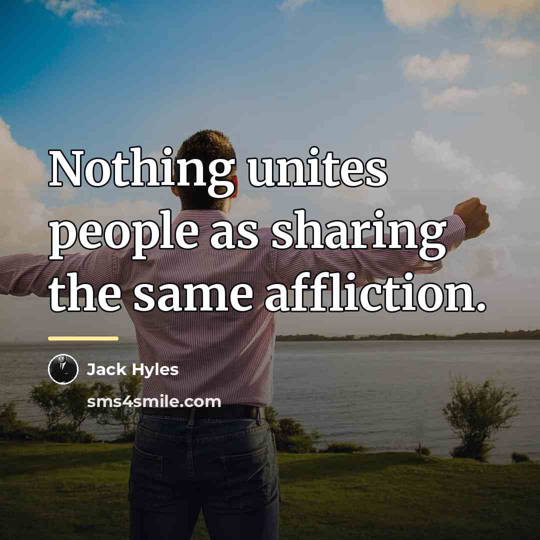 “Nothing unites people as sharing the same affliction.…” quote by Jack Hyles