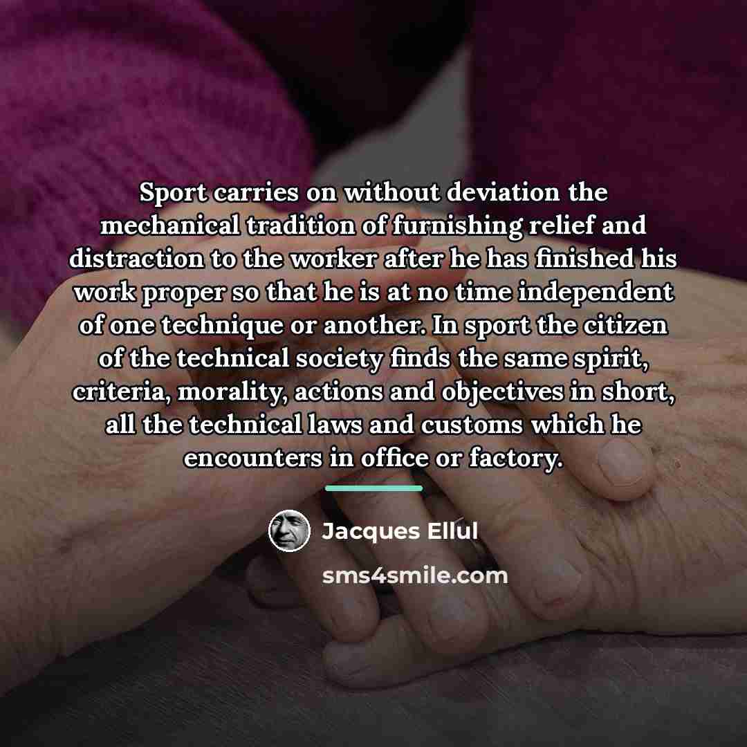 “Sport carries on without deviation the mechanical tradition of furnishing…” quote by Jacques Ellul