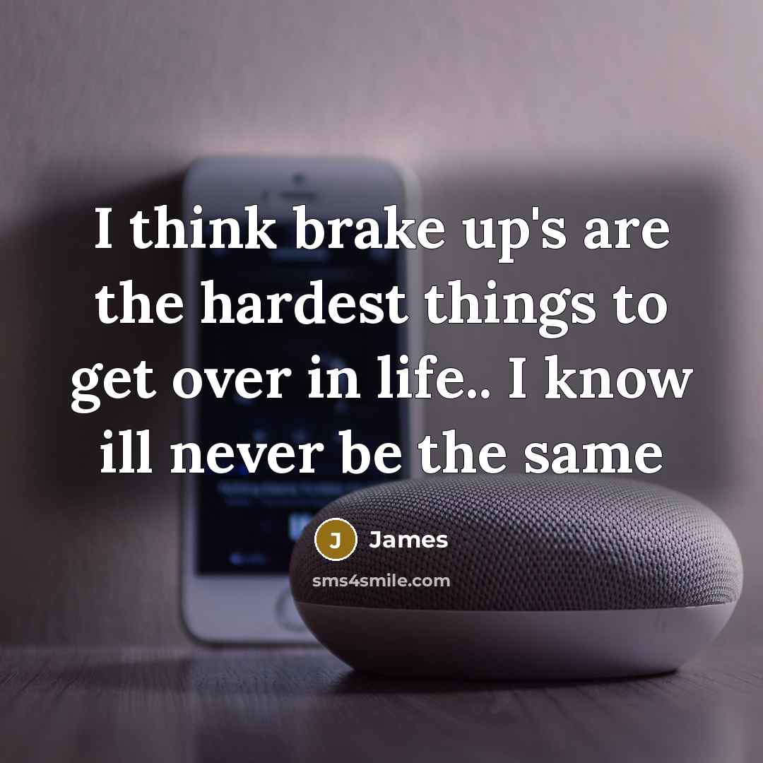 “I think brake up's are the hardest things to get…” quote by James