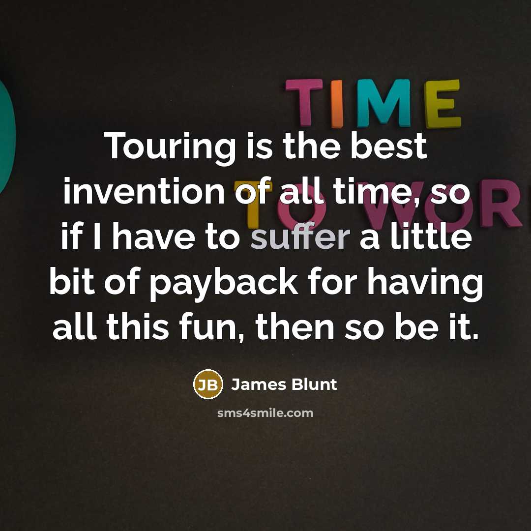 “Touring is the best invention of all time, so if…” quote by James Blunt