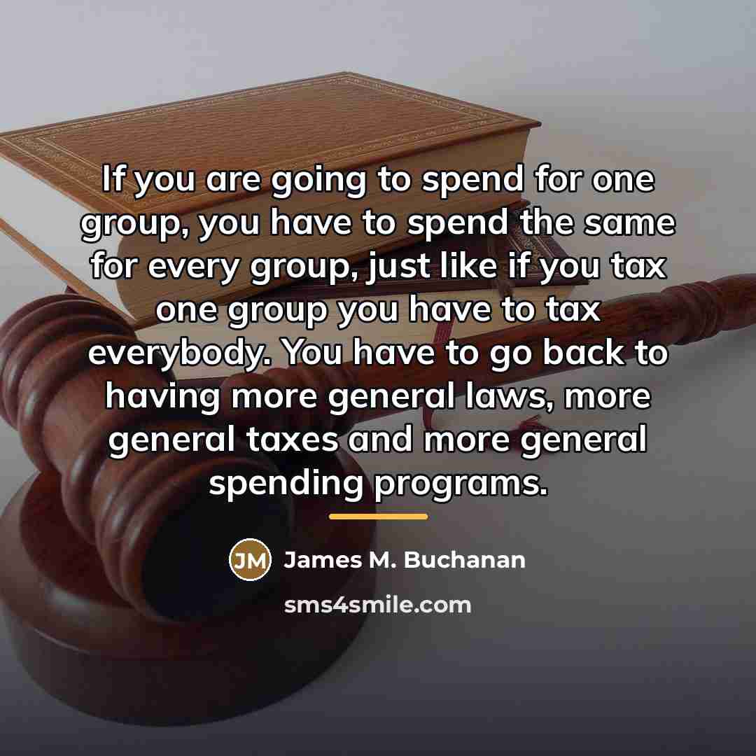 “If you are going to spend for one group, you…” quote by James M. Buchanan