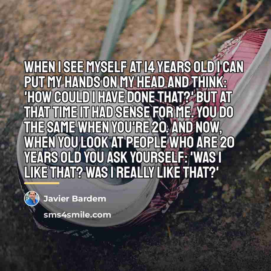 “When I see myself at 14 years old I can…” quote by Javier Bardem