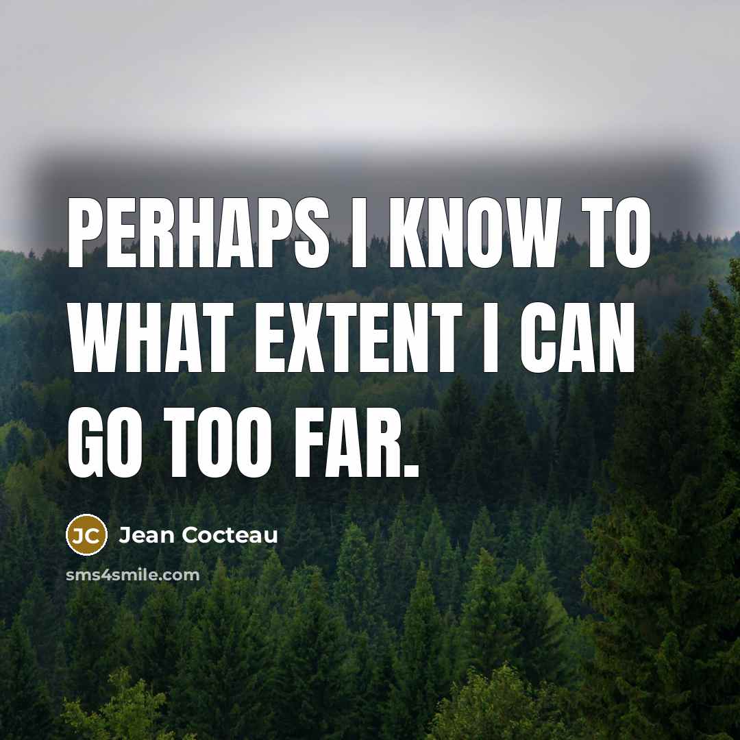 “Perhaps I know to what extent I can go too…” quote by Jean Cocteau