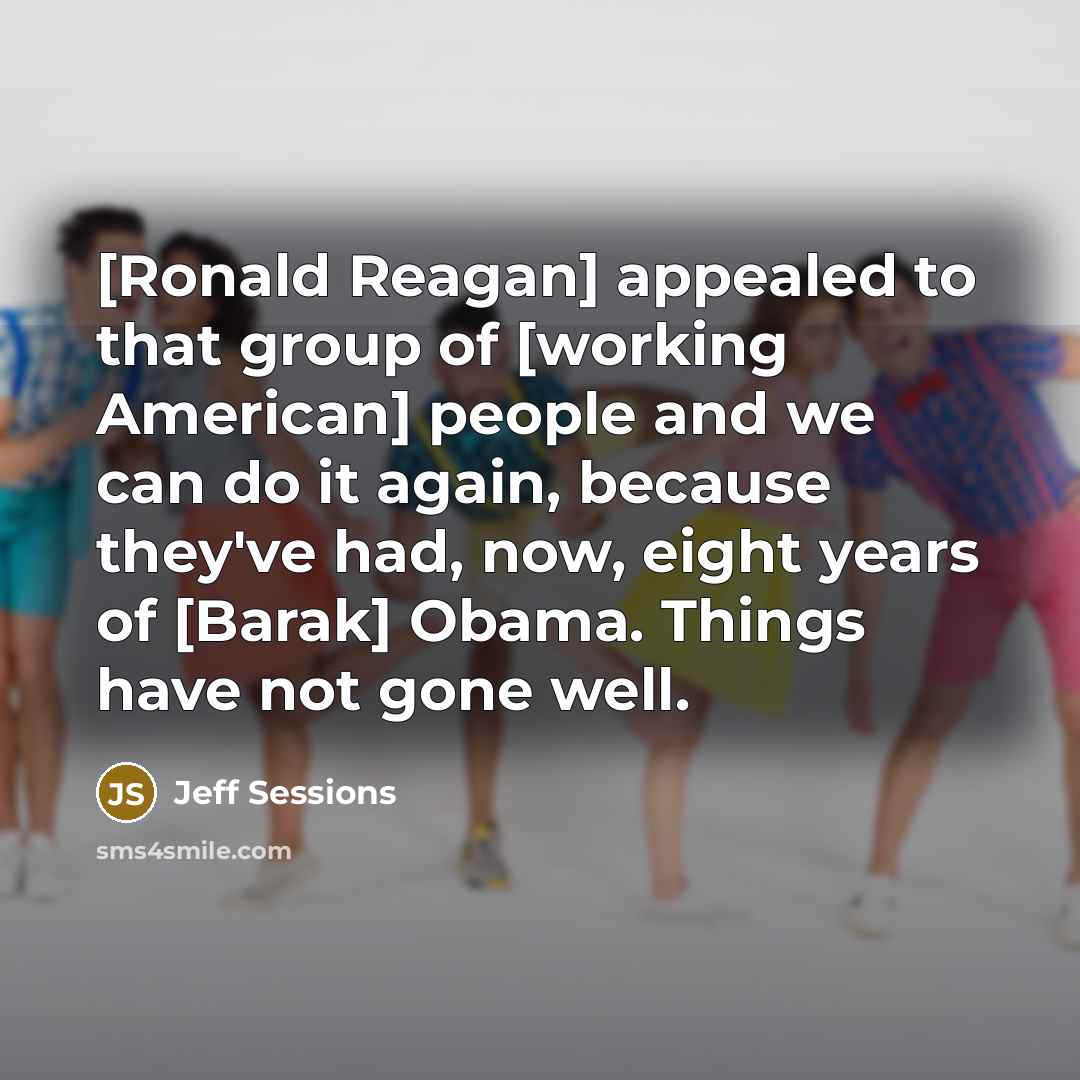 “[Ronald Reagan] appealed to that group of [working American] people…” quote by Jeff Sessions