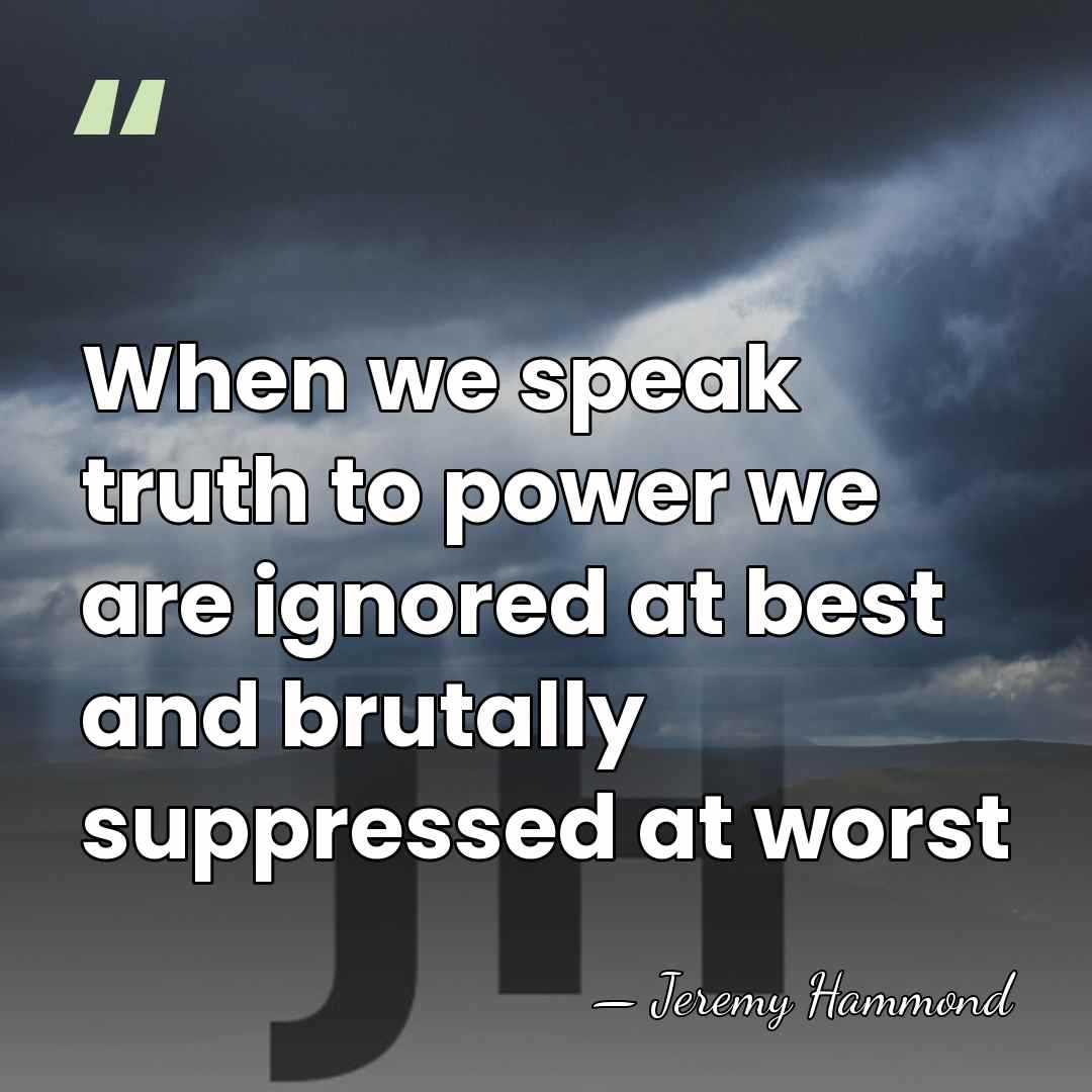 When we speak truth to power we are ignored at best and&hellip; - Jeremy Hammond