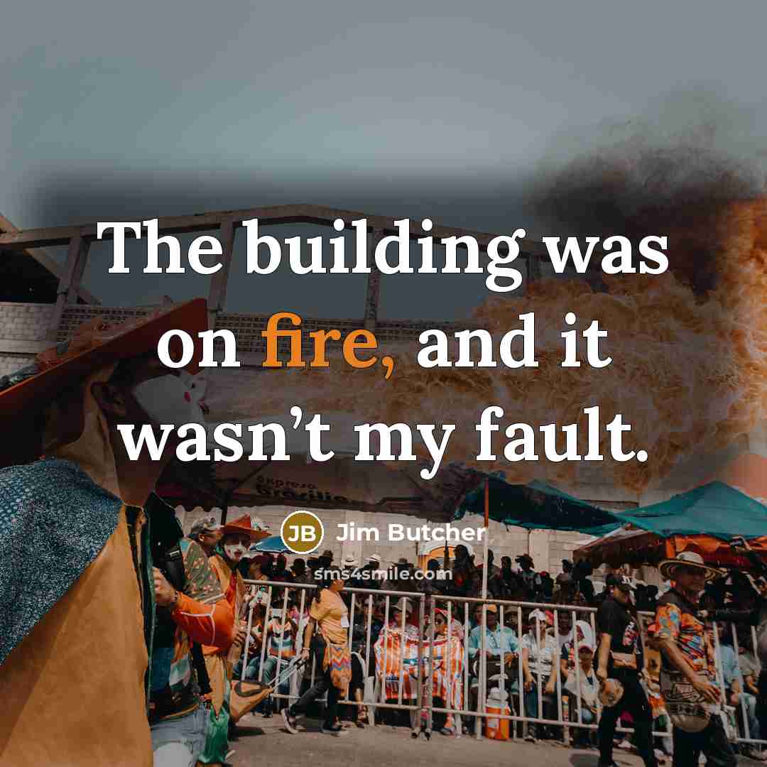 “The building was on fire, and it wasn’t my fault.…” quote by Jim Butcher