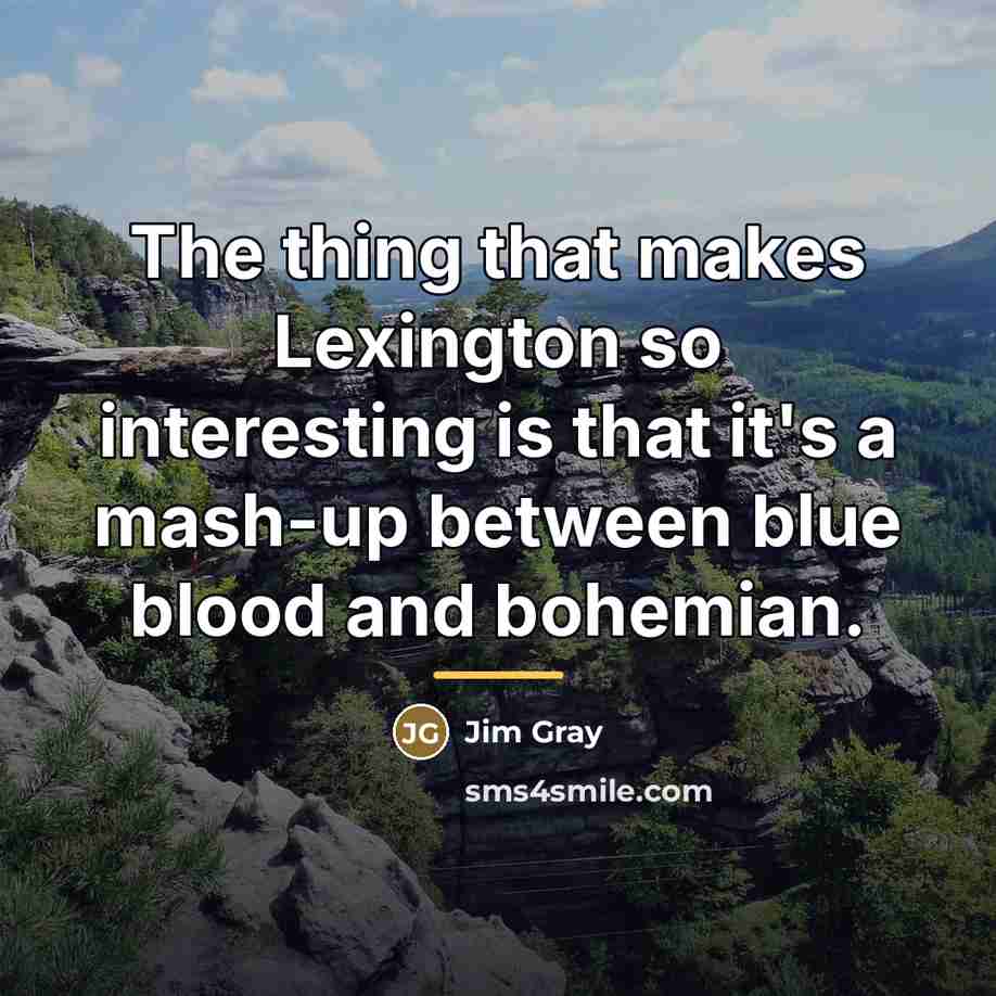 “The thing that makes Lexington so interesting is that it's…” quote by Jim Gray