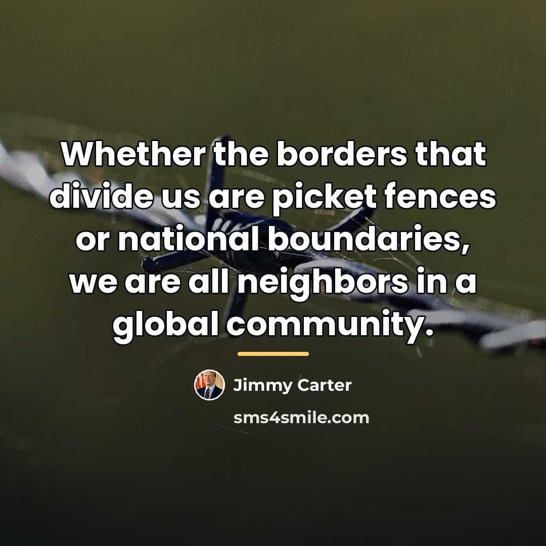 “Whether the borders that divide us are picket fences or…” quote by Jimmy Carter