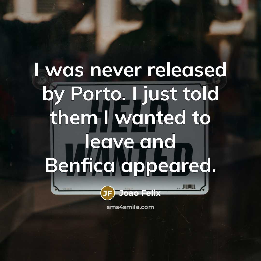 “I was never released by Porto. I just told them I wanted to leave and Benfica appeared.” quote by Joao Felix