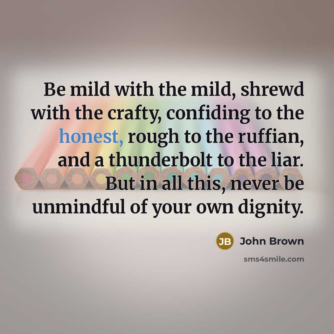 “Be mild with the mild, shrewd with the crafty, confiding…” quote by John Brown