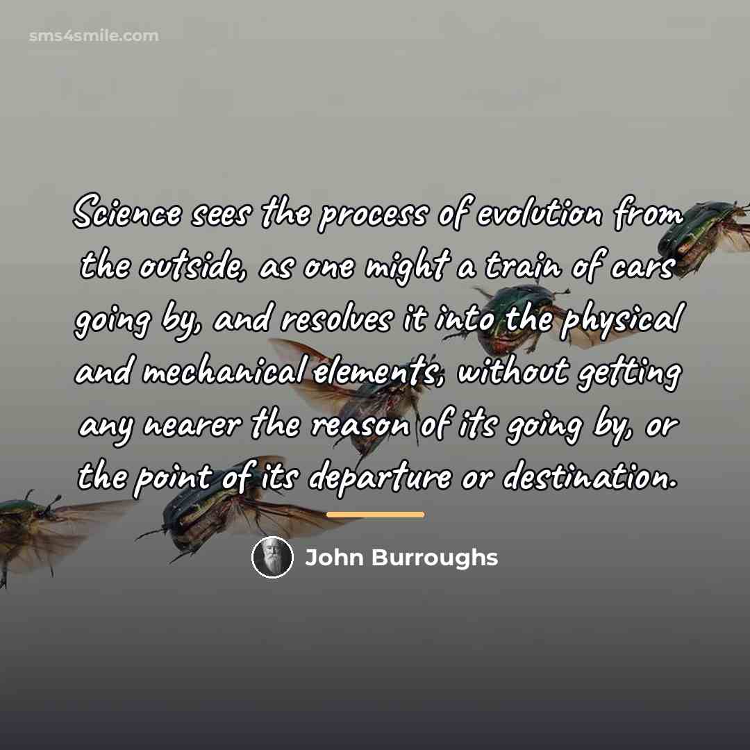 “Science sees the process of evolution from the outside, as…” quote by John Burroughs