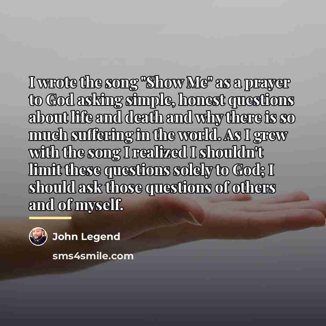 “I wrote the song "Show Me" as a prayer to…” quote by John Legend