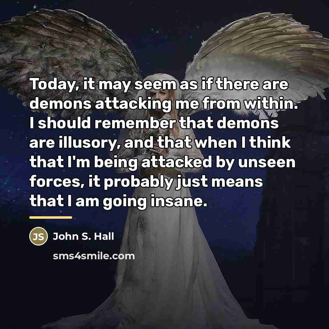 “Today, it may seem as if there are demons attacking…” quote by John S. Hall