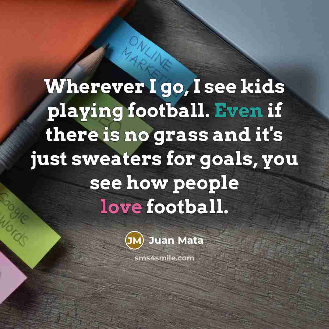 “Wherever I go, I see kids playing football. Even if…” quote by Juan Mata