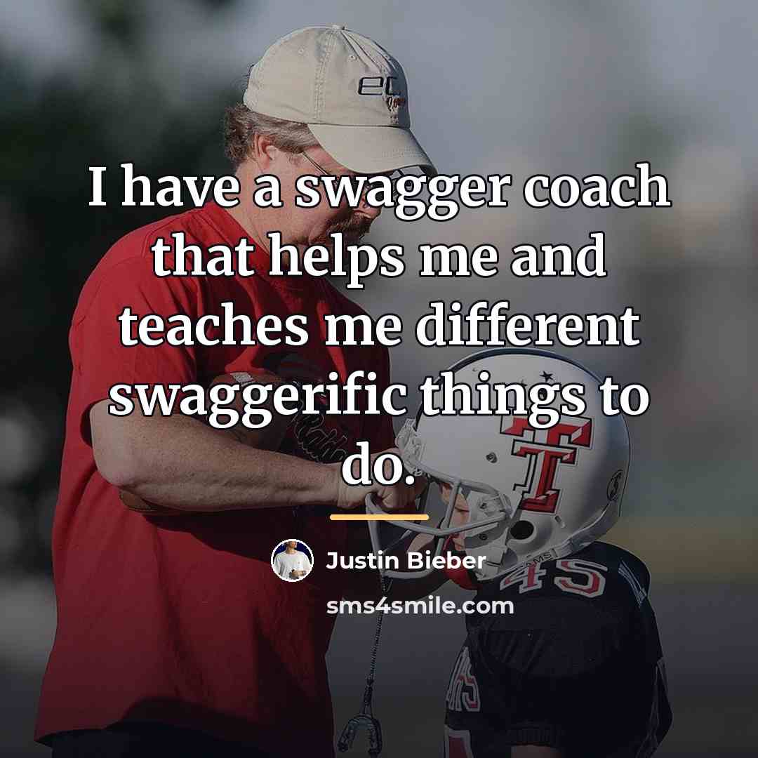 “I have a swagger coach that helps me and teaches…” quote by Justin Bieber