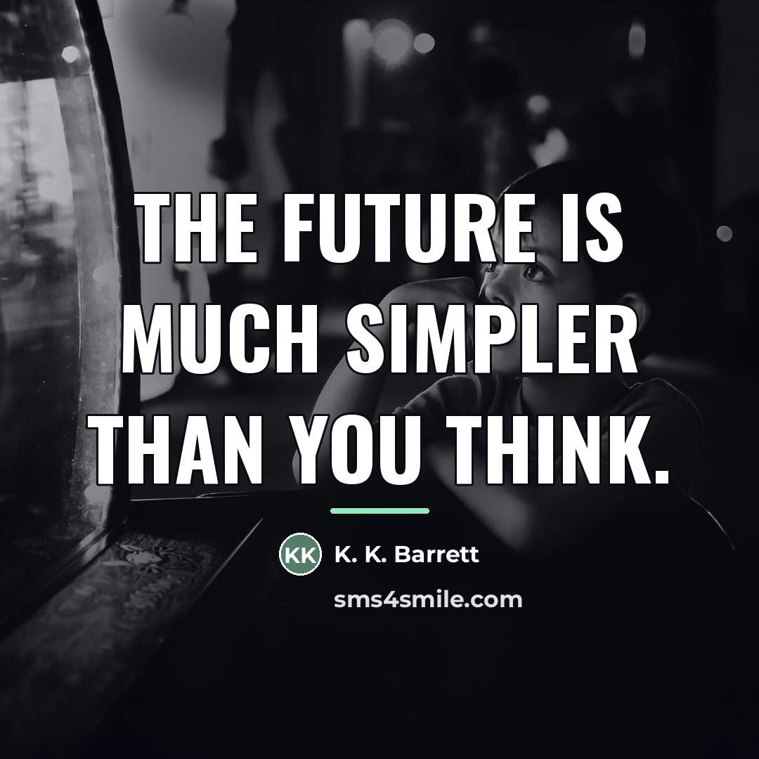 “The future is much simpler than you think.…” quote by K. K. Barrett