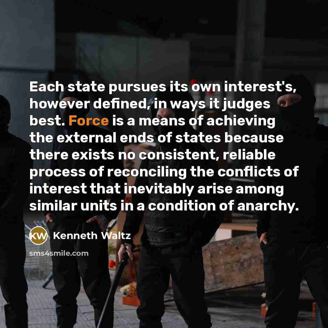 “Each state pursues its own interest's, however defined, in ways…” quote by Kenneth Waltz