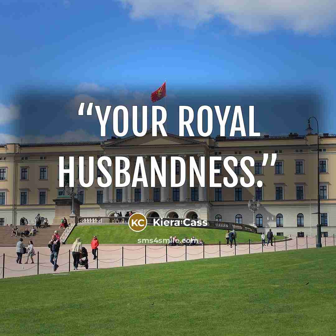 “Your Royal Husbandness.” quote by Kiera Cass