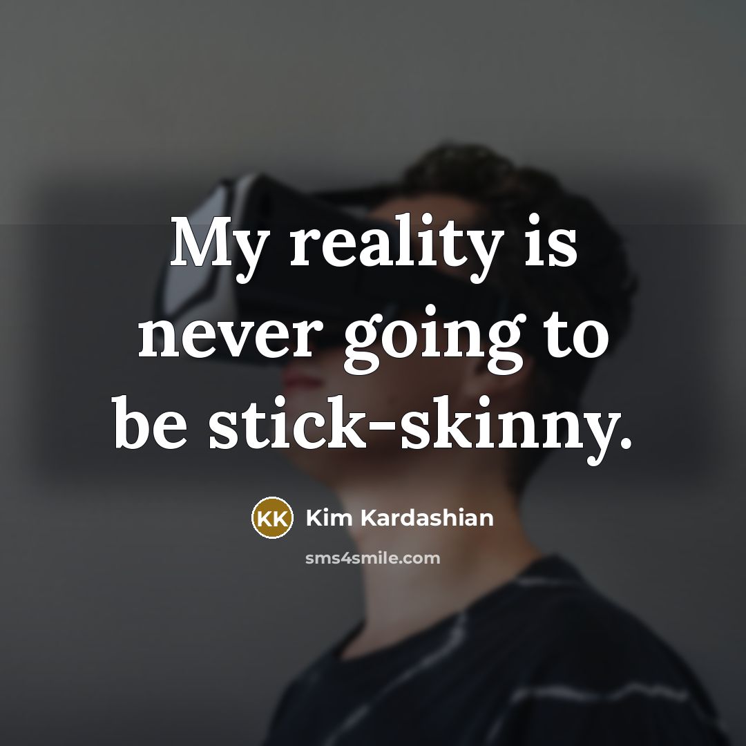 “My reality is never going to be stick-skinny.…” quote by Kim Kardashian